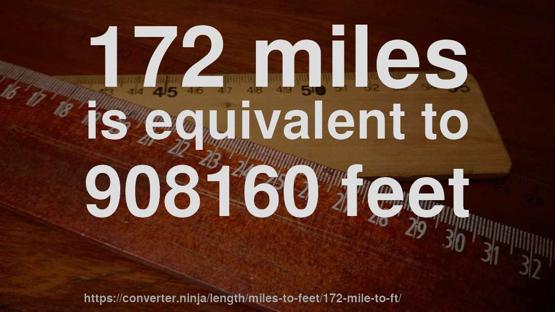 172 miles is equivalent to 908160 feet