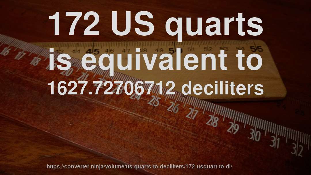172 US quarts is equivalent to 1627.72706712 deciliters