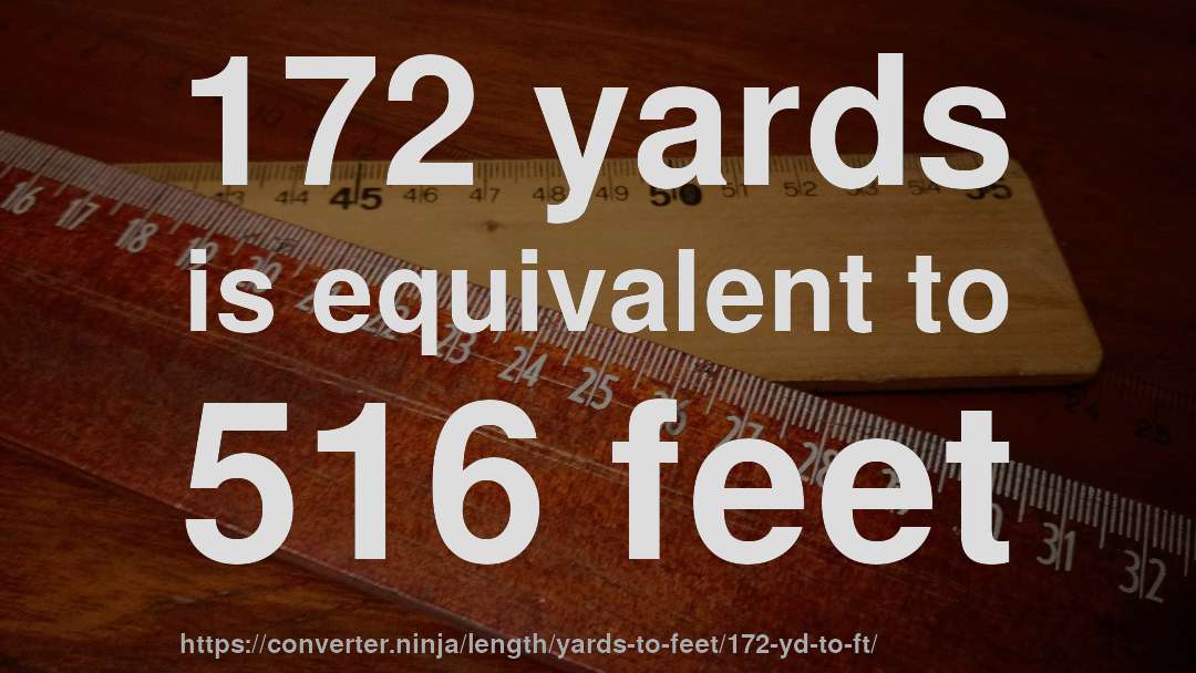 172 yards is equivalent to 516 feet