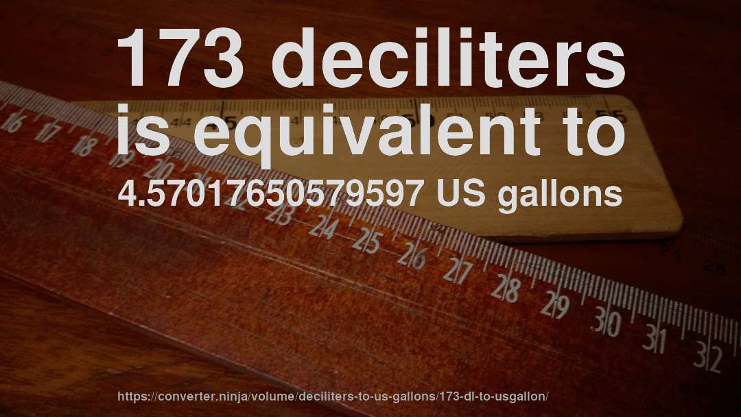 173 deciliters is equivalent to 4.57017650579597 US gallons