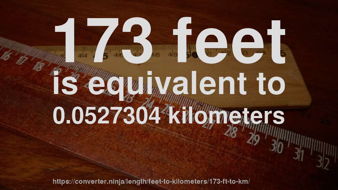 173 feet is equivalent to 0.0527304 kilometers