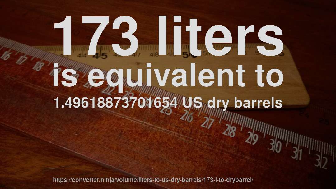 173 liters is equivalent to 1.49618873701654 US dry barrels
