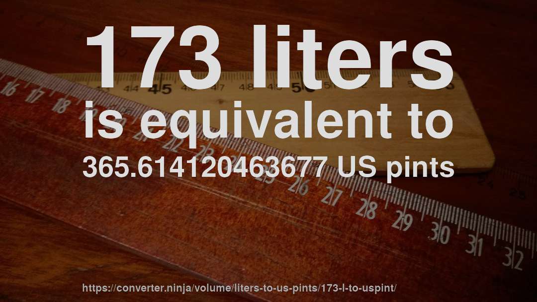 173 liters is equivalent to 365.614120463677 US pints