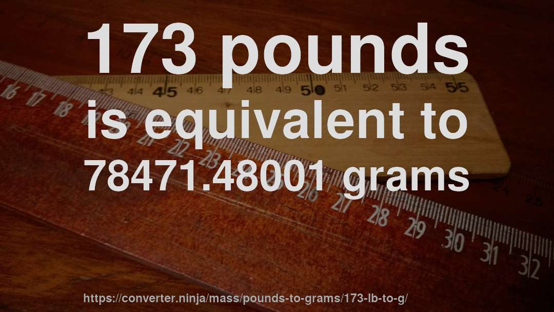 173 pounds is equivalent to 78471.48001 grams