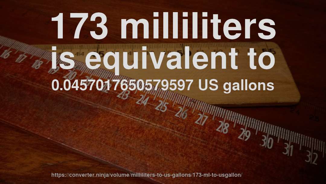 173 milliliters is equivalent to 0.0457017650579597 US gallons