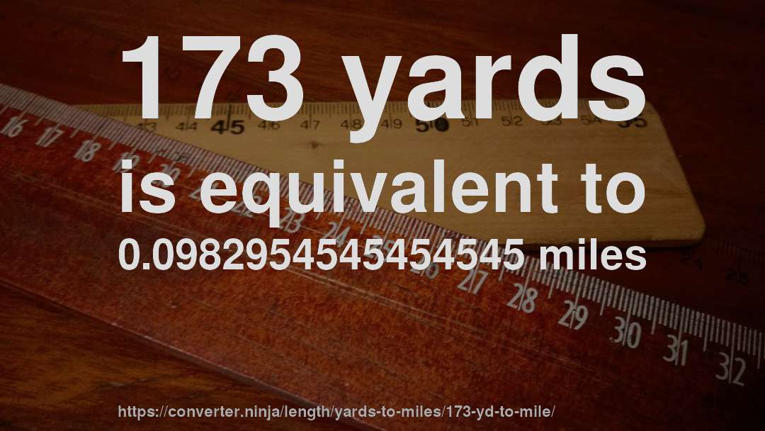 173 yards is equivalent to 0.0982954545454545 miles