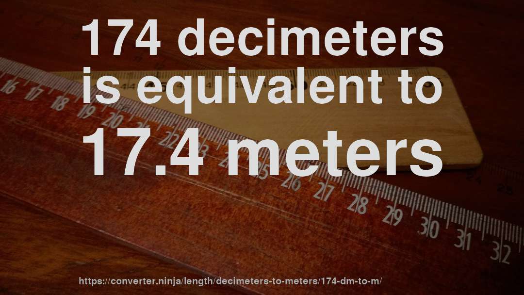 174 decimeters is equivalent to 17.4 meters