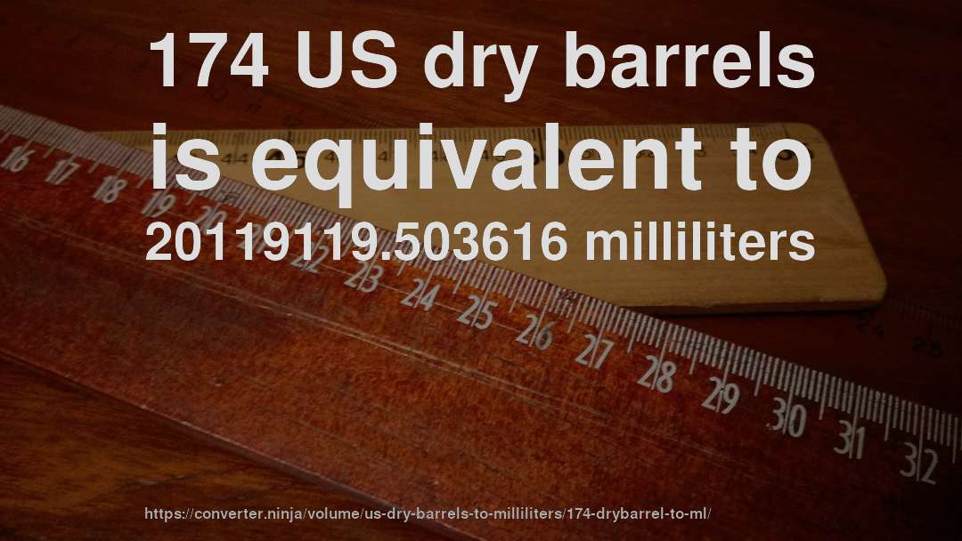 174 US dry barrels is equivalent to 20119119.503616 milliliters
