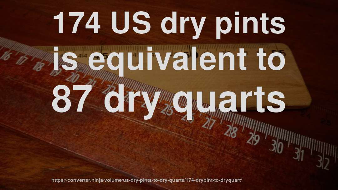 174 US dry pints is equivalent to 87 dry quarts