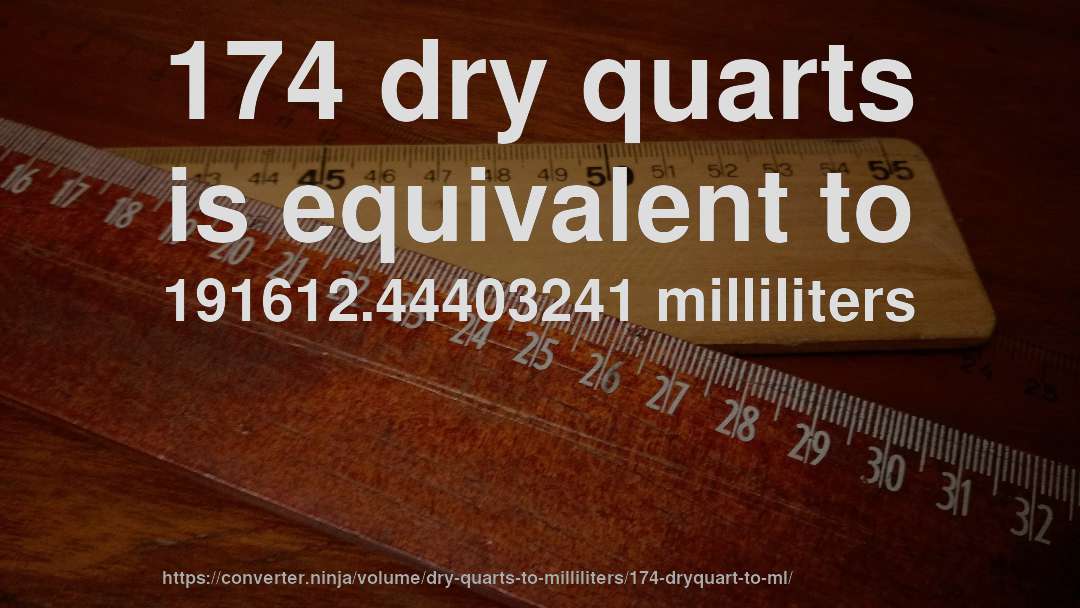 174 dry quarts is equivalent to 191612.44403241 milliliters
