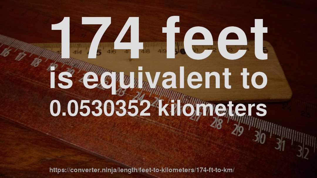 174 feet is equivalent to 0.0530352 kilometers
