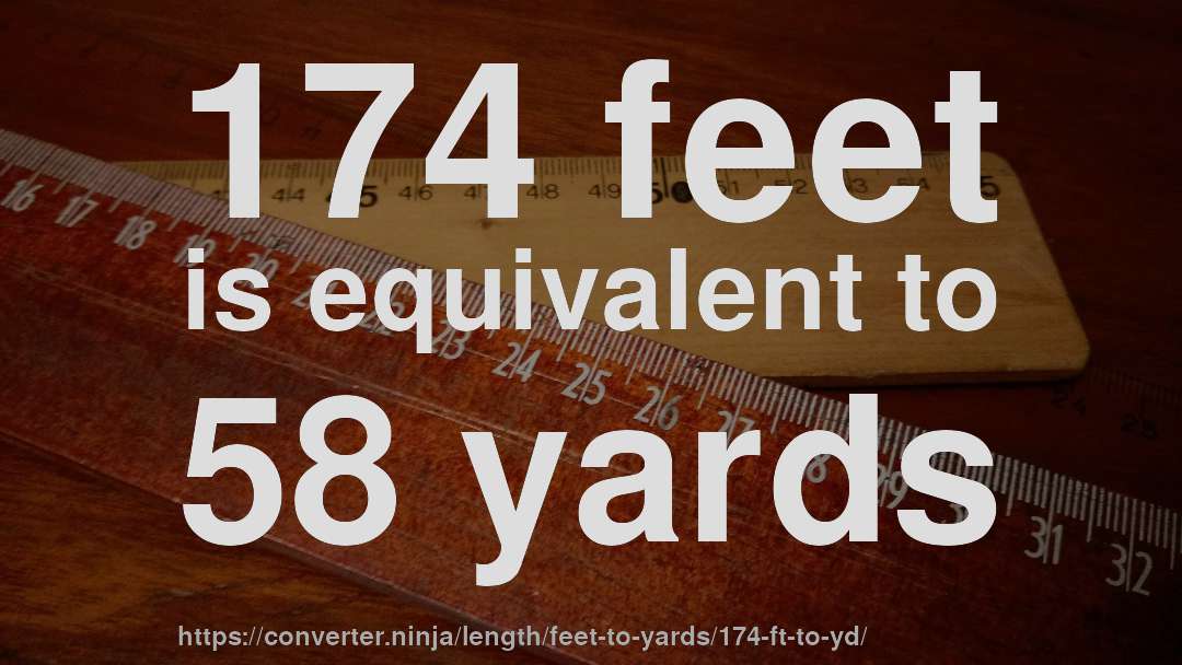 174 feet is equivalent to 58 yards
