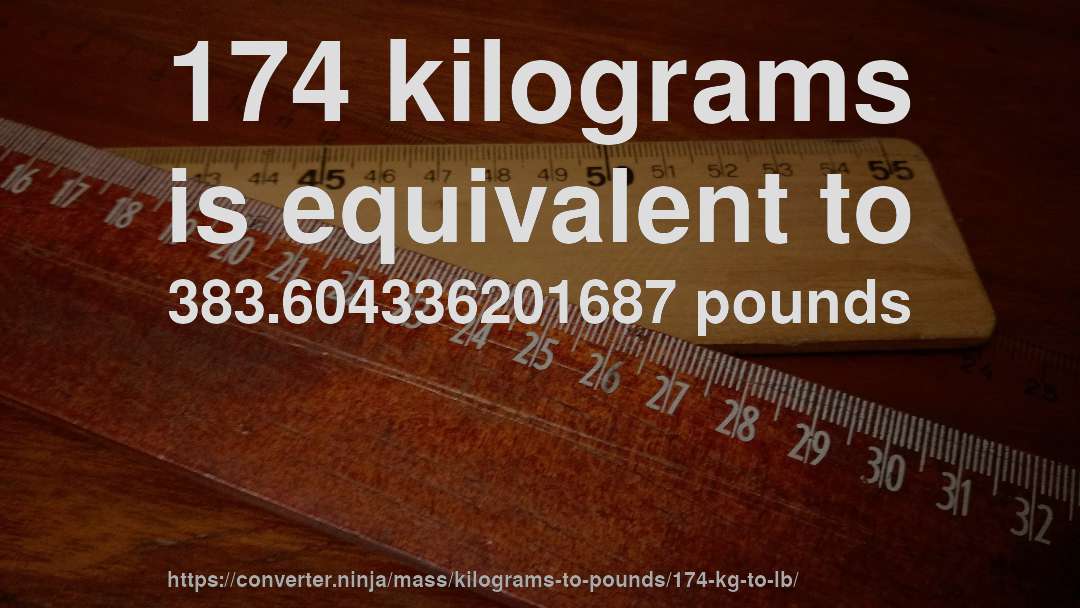 174 kilograms is equivalent to 383.604336201687 pounds