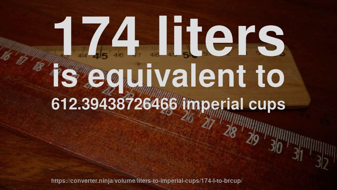 174 liters is equivalent to 612.39438726466 imperial cups