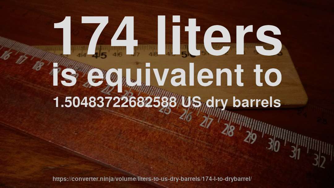 174 liters is equivalent to 1.50483722682588 US dry barrels