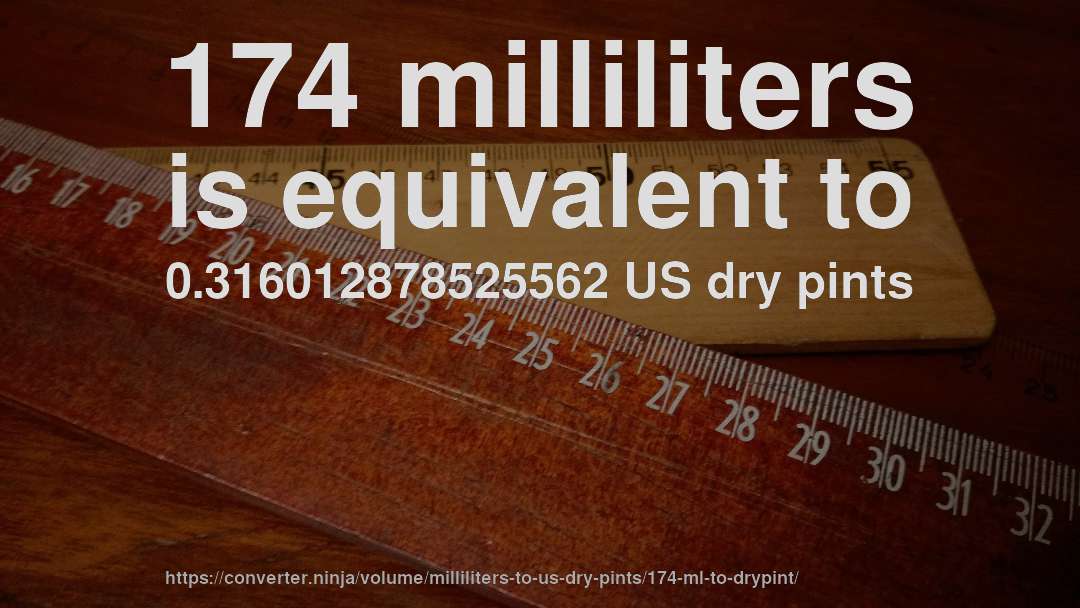 174 milliliters is equivalent to 0.316012878525562 US dry pints