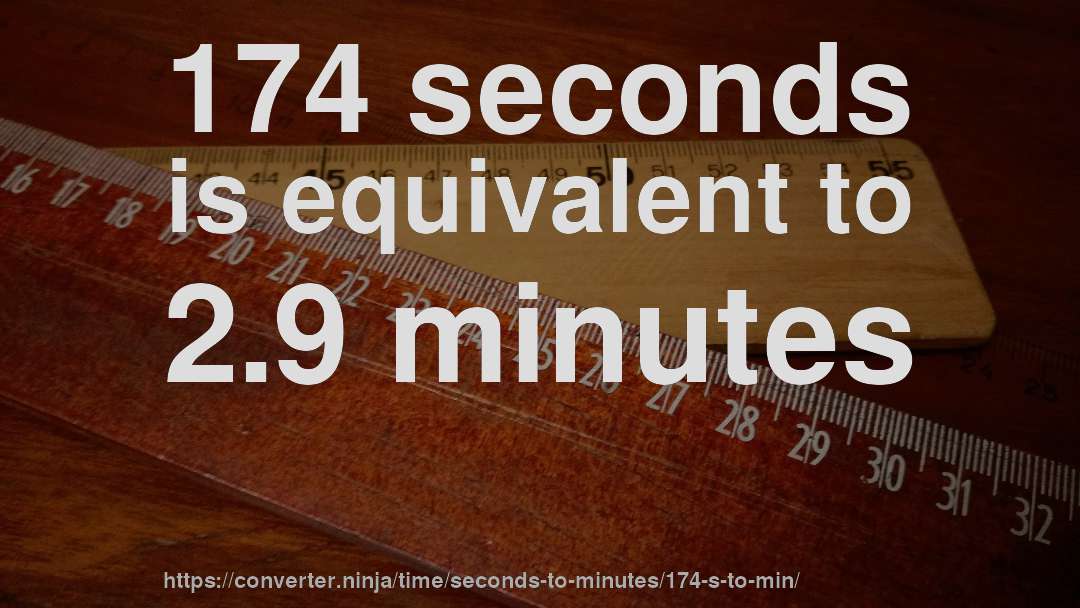 174 seconds is equivalent to 2.9 minutes