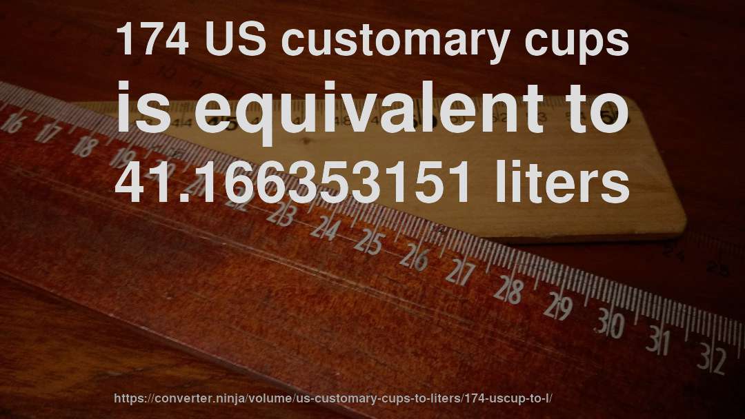 174 US customary cups is equivalent to 41.166353151 liters