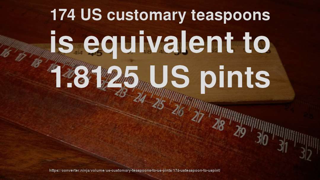 174 US customary teaspoons is equivalent to 1.8125 US pints