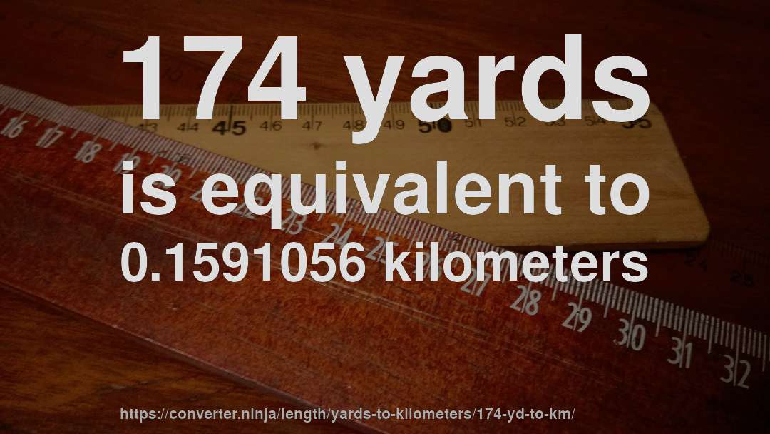 174 yards is equivalent to 0.1591056 kilometers