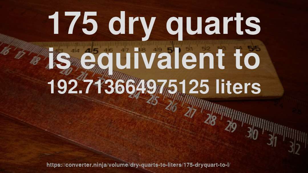 175 dry quarts is equivalent to 192.713664975125 liters