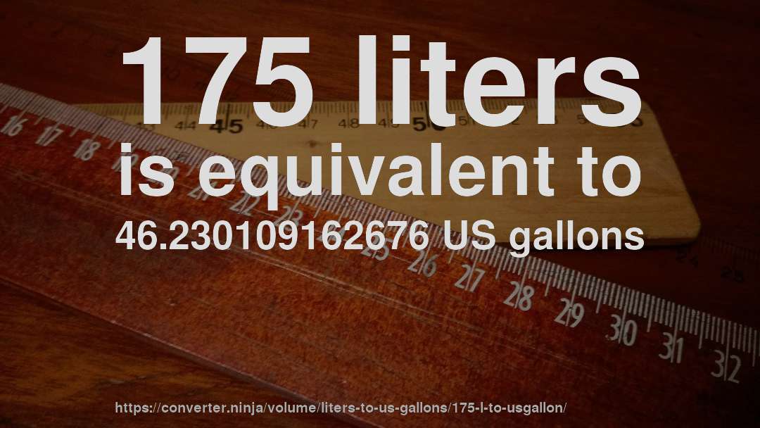 175 liters is equivalent to 46.230109162676 US gallons