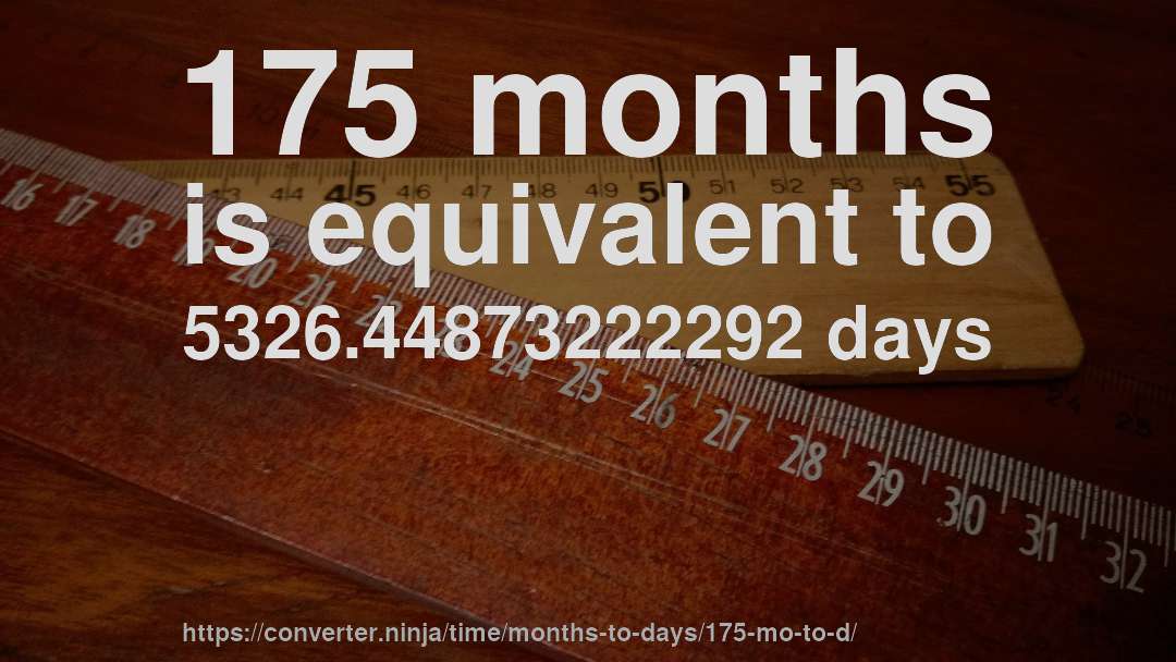 175 months is equivalent to 5326.44873222292 days
