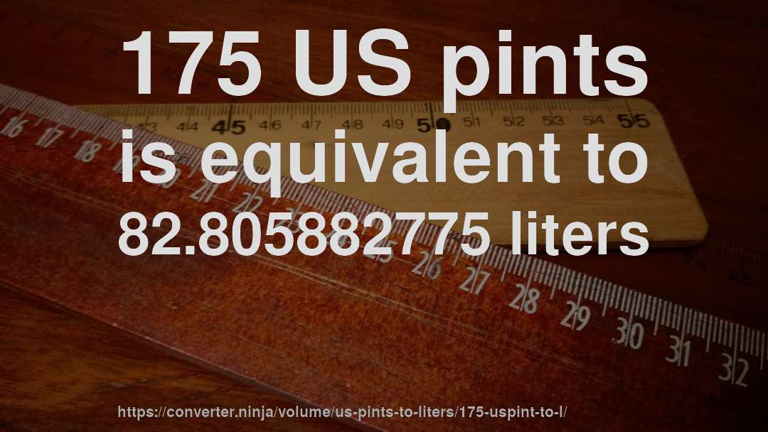 175 US pints is equivalent to 82.805882775 liters