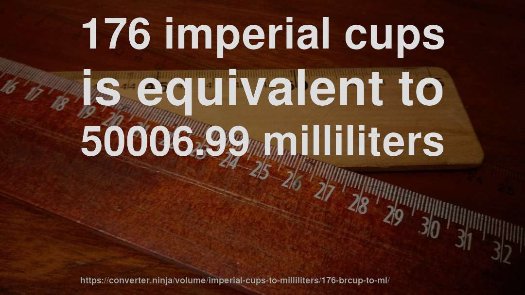 176 imperial cups is equivalent to 50006.99 milliliters