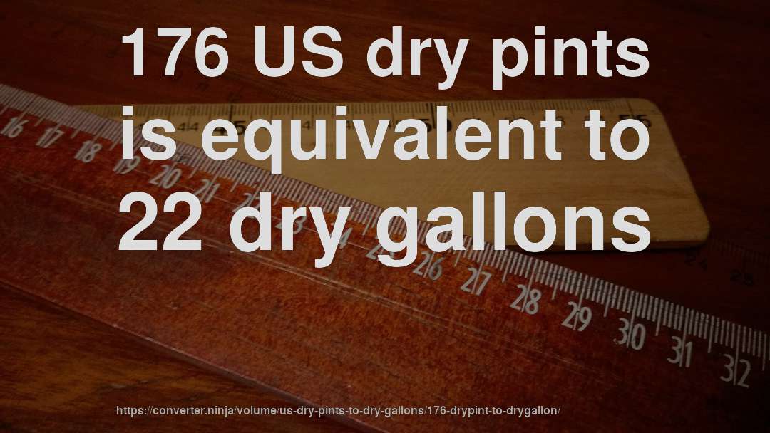 176 US dry pints is equivalent to 22 dry gallons