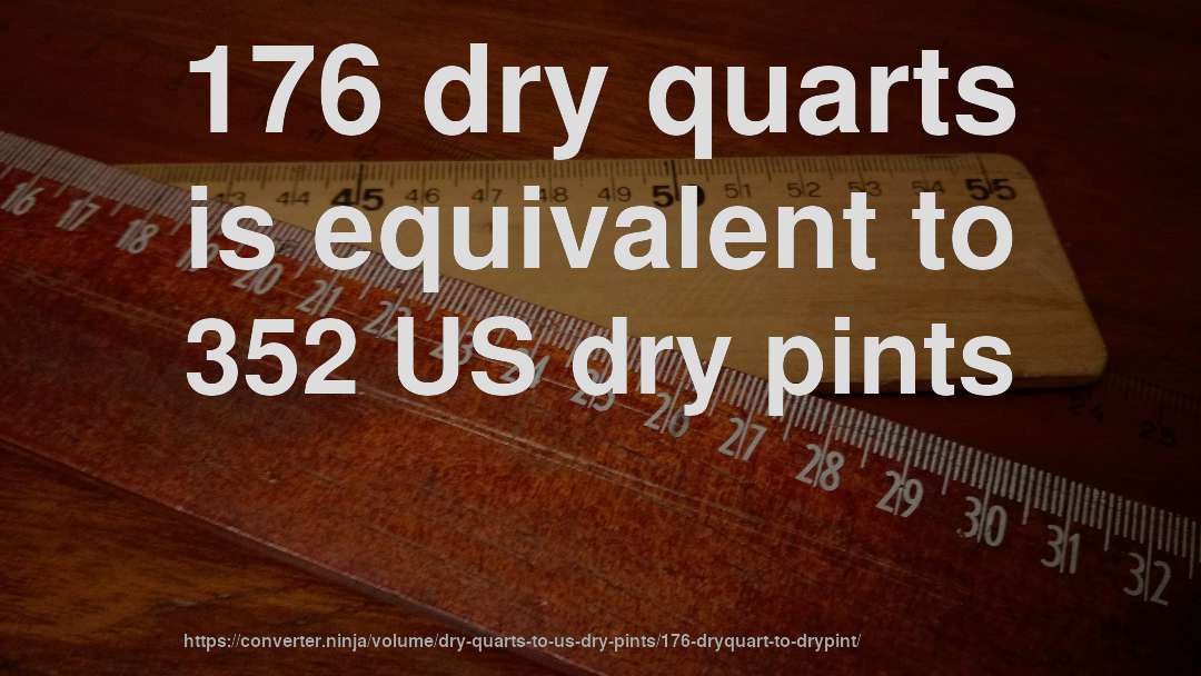 176 dry quarts is equivalent to 352 US dry pints