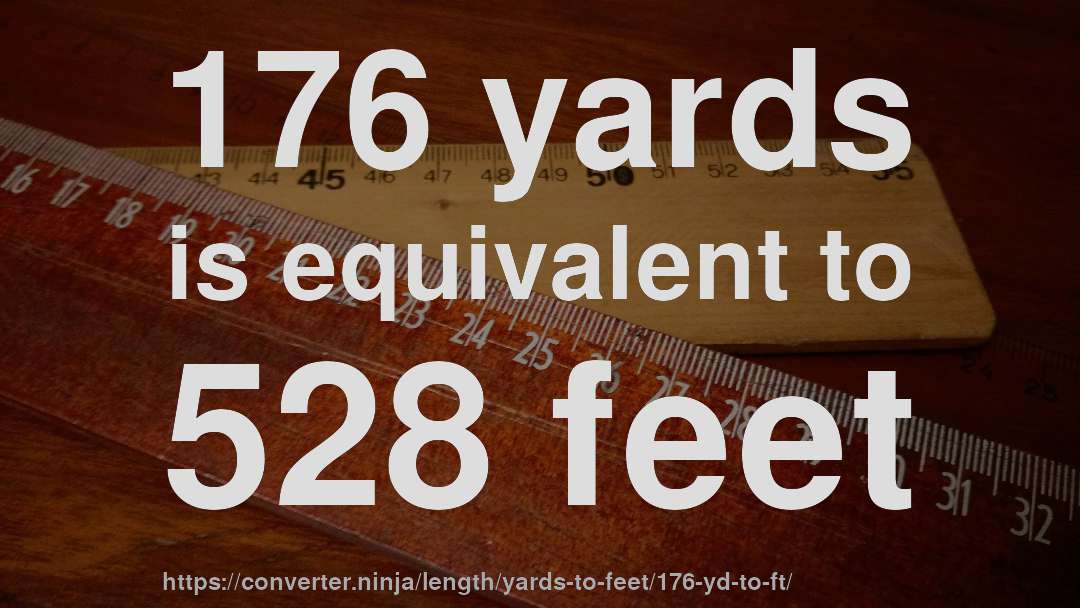 176 yards is equivalent to 528 feet