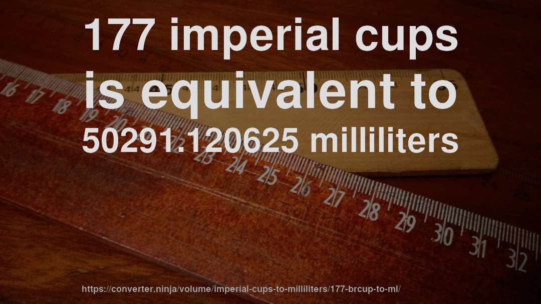 177 imperial cups is equivalent to 50291.120625 milliliters