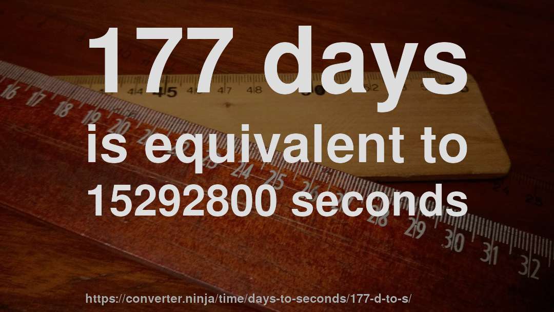 177 days is equivalent to 15292800 seconds