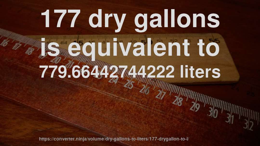 177 dry gallons is equivalent to 779.66442744222 liters