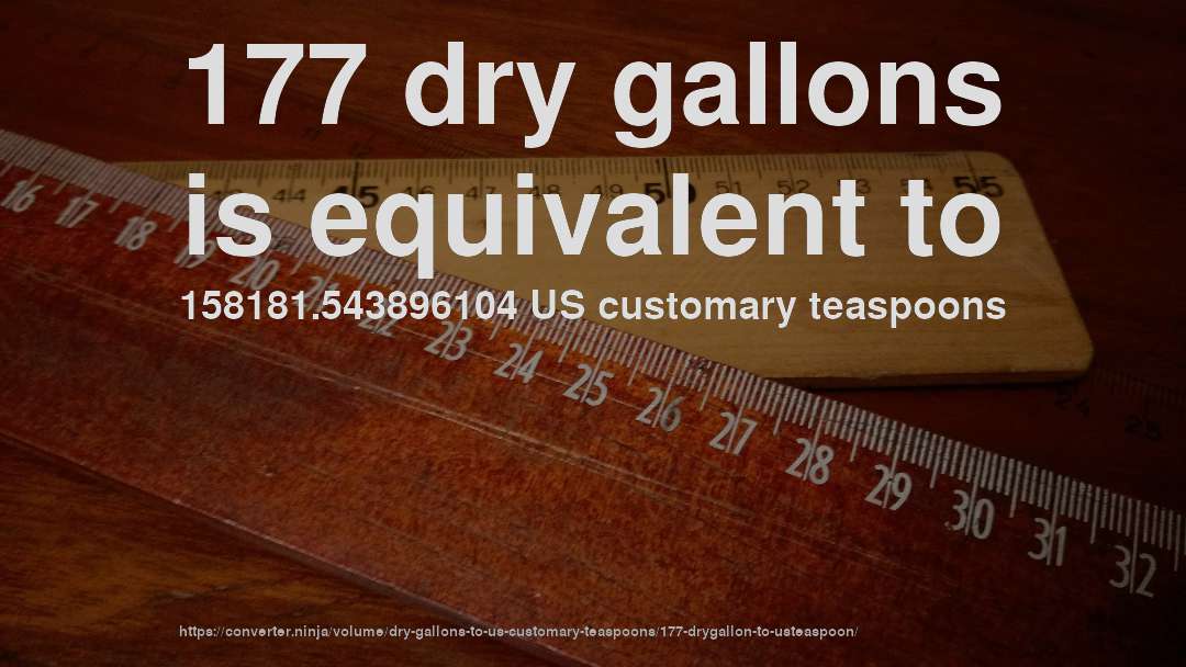 177 dry gallons is equivalent to 158181.543896104 US customary teaspoons