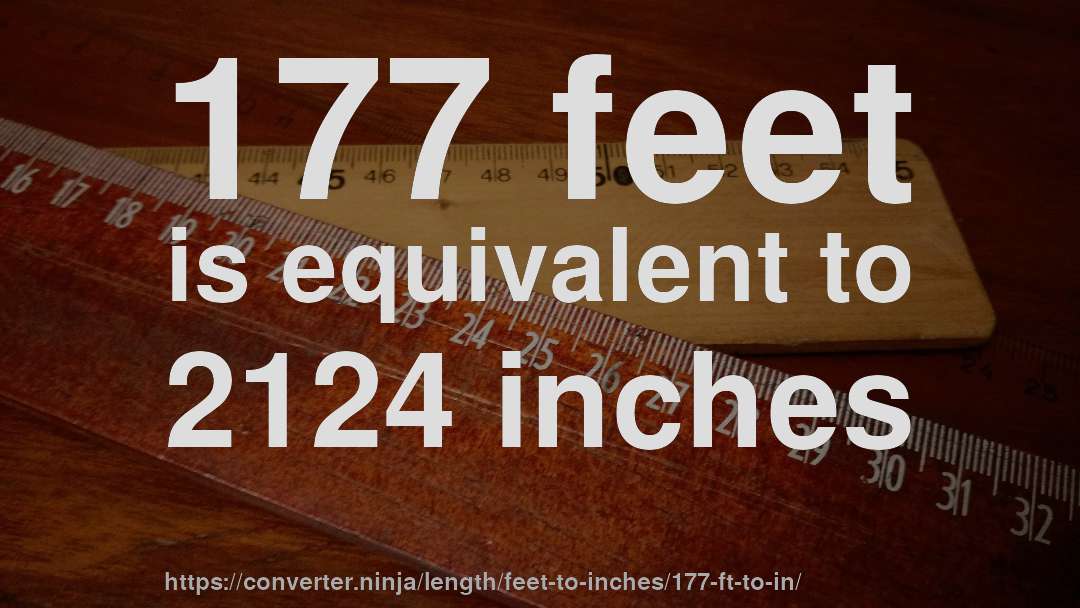 177 feet is equivalent to 2124 inches