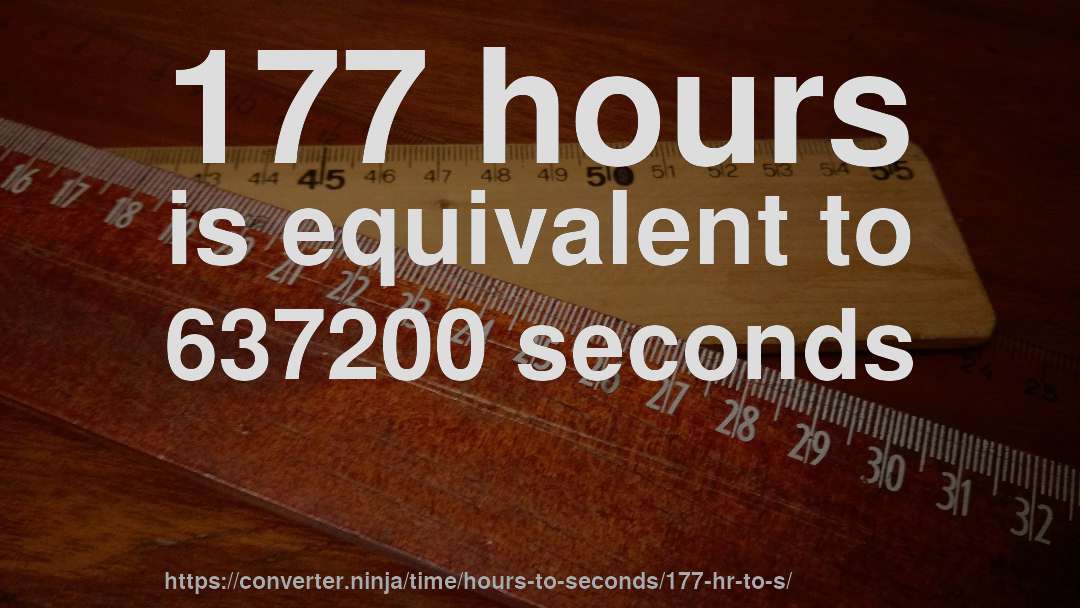 177 hours is equivalent to 637200 seconds