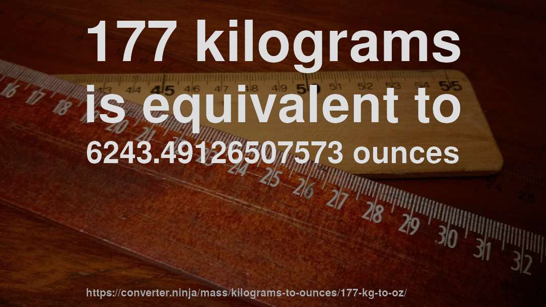 177 kilograms is equivalent to 6243.49126507573 ounces