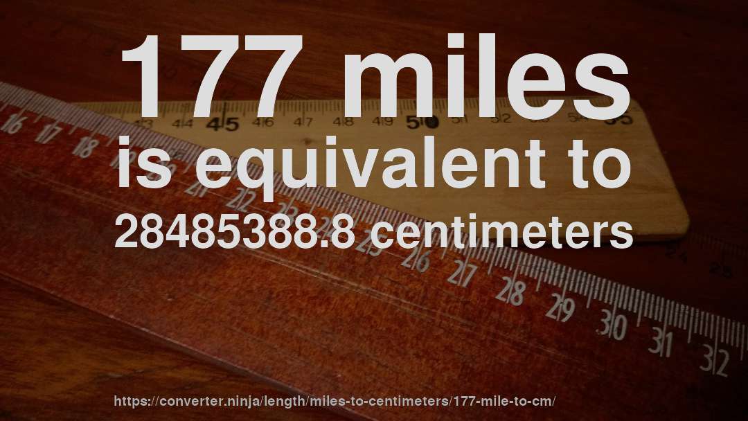 177 miles is equivalent to 28485388.8 centimeters