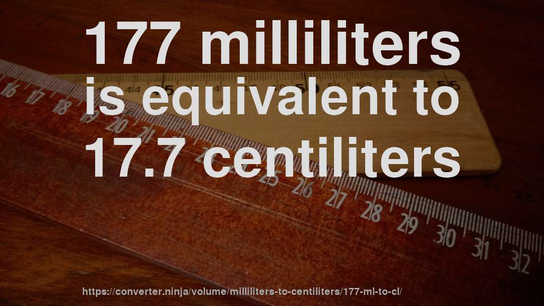 177 milliliters is equivalent to 17.7 centiliters