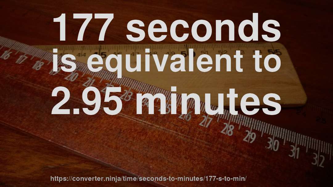 177 seconds is equivalent to 2.95 minutes