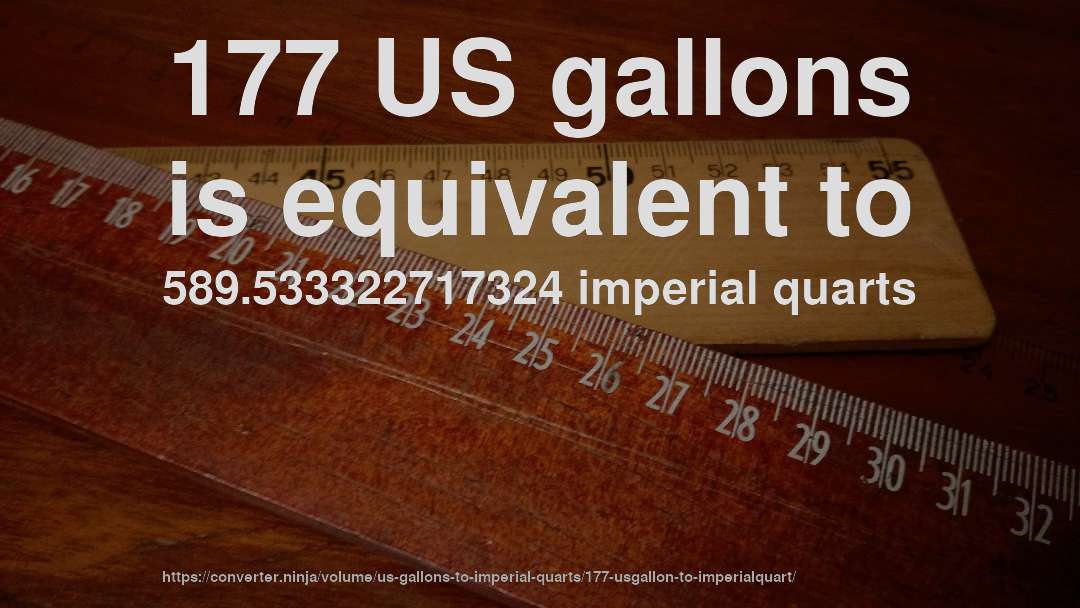 177 US gallons is equivalent to 589.533322717324 imperial quarts