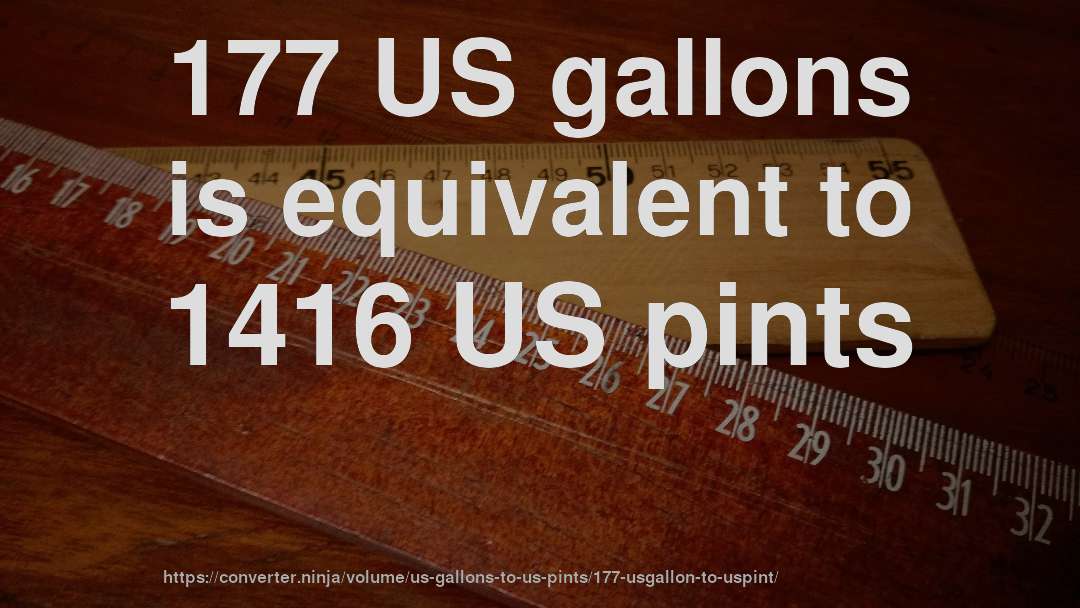 177 US gallons is equivalent to 1416 US pints
