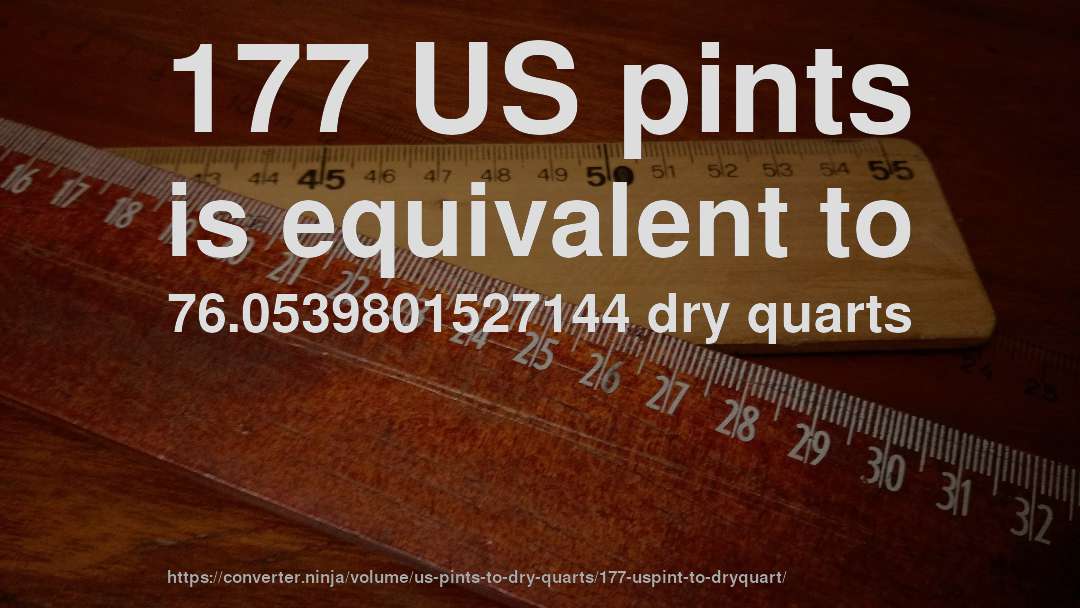 177 US pints is equivalent to 76.0539801527144 dry quarts