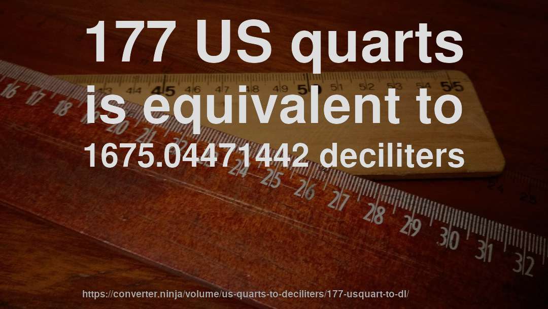 177 US quarts is equivalent to 1675.04471442 deciliters