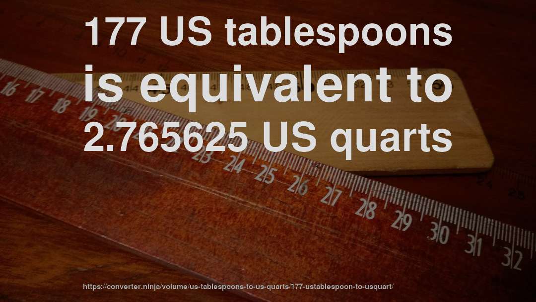 177 US tablespoons is equivalent to 2.765625 US quarts