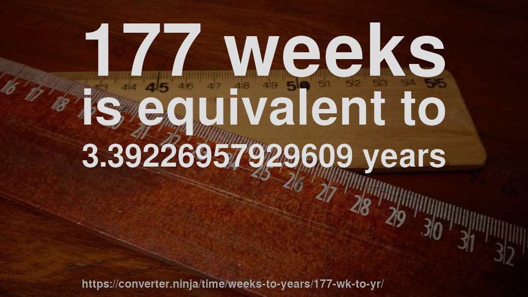 177 weeks is equivalent to 3.39226957929609 years