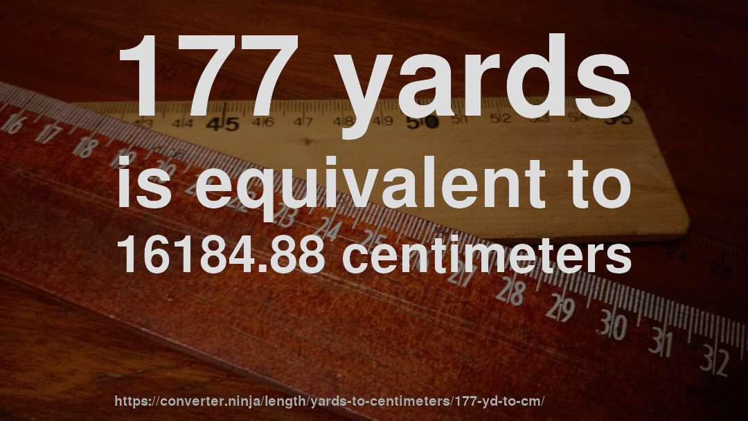 177 yards is equivalent to 16184.88 centimeters