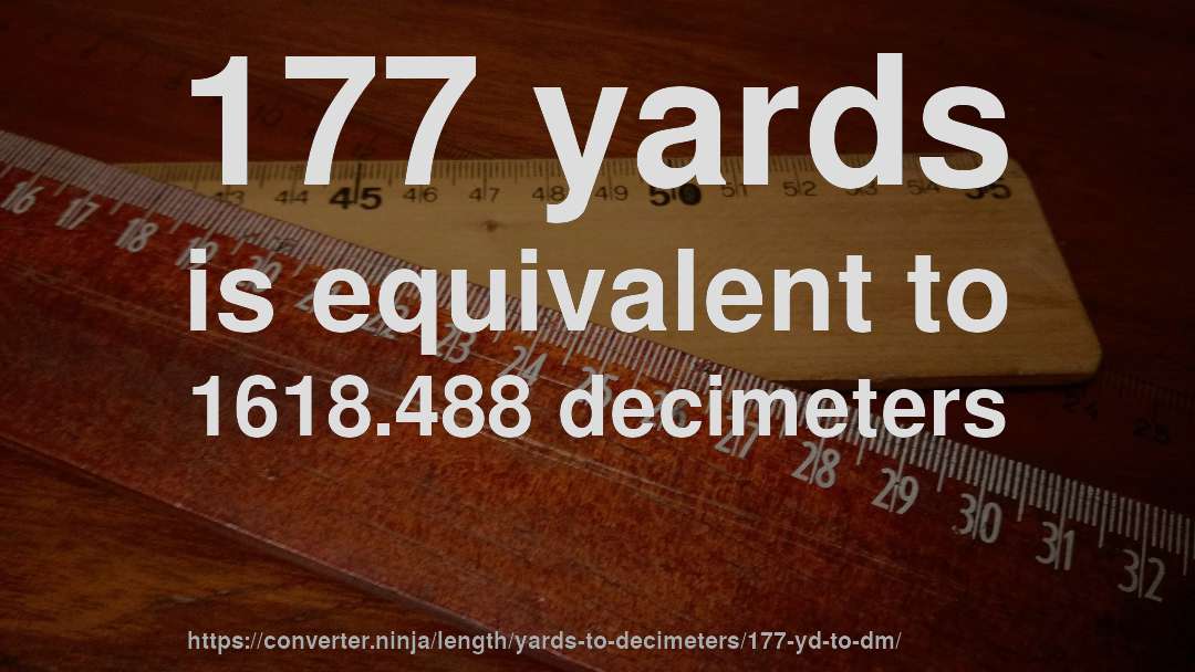 177 yards is equivalent to 1618.488 decimeters